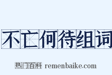 不亡何待组词是什么意思的图片